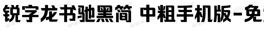 锐字龙书驰黑简 中粗手机版字体转换